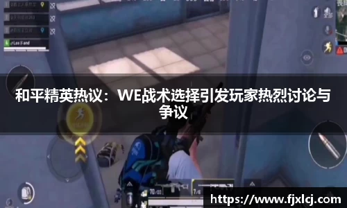 和平精英热议：WE战术选择引发玩家热烈讨论与争议